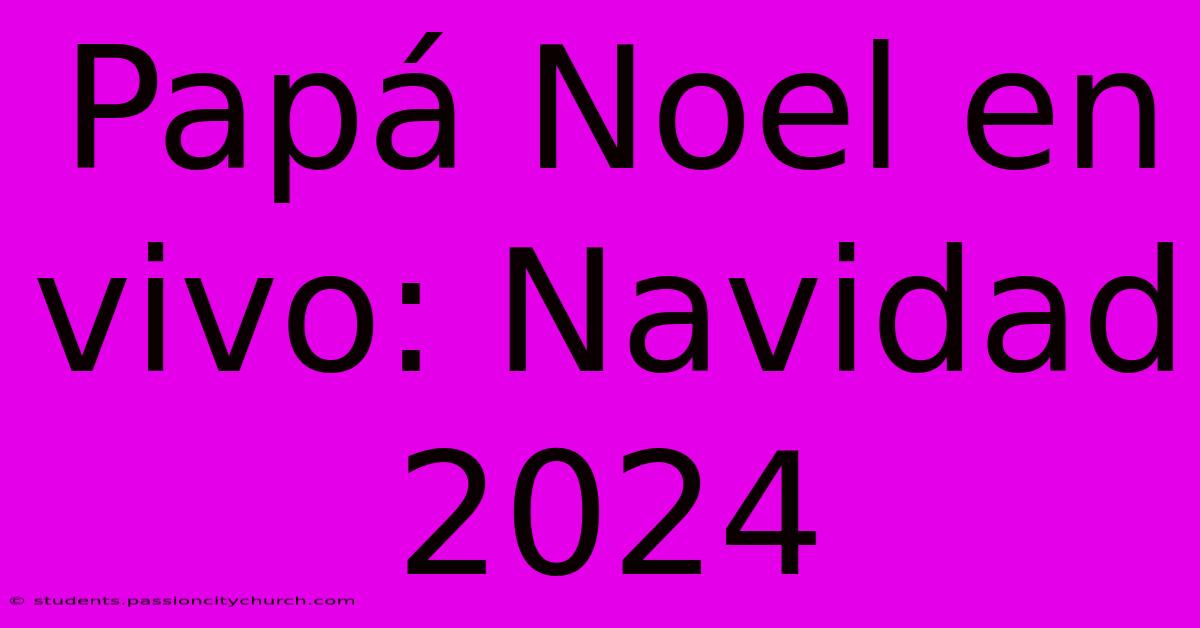 Papá Noel En Vivo: Navidad 2024