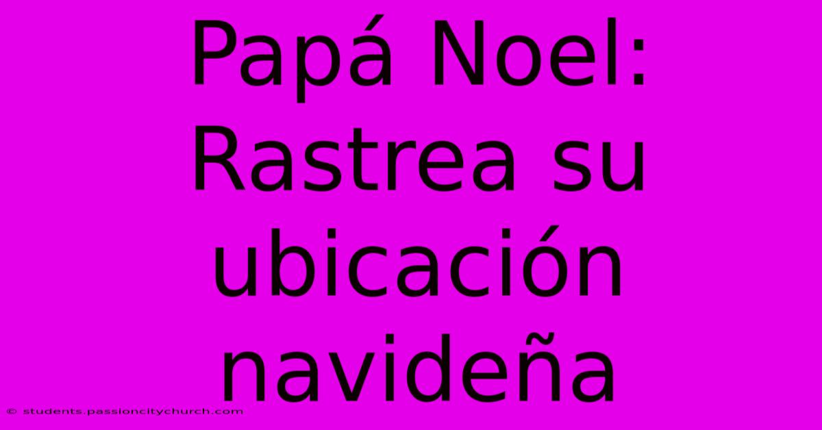 Papá Noel: Rastrea Su Ubicación Navideña