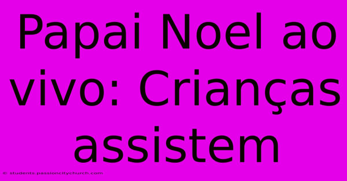 Papai Noel Ao Vivo: Crianças Assistem