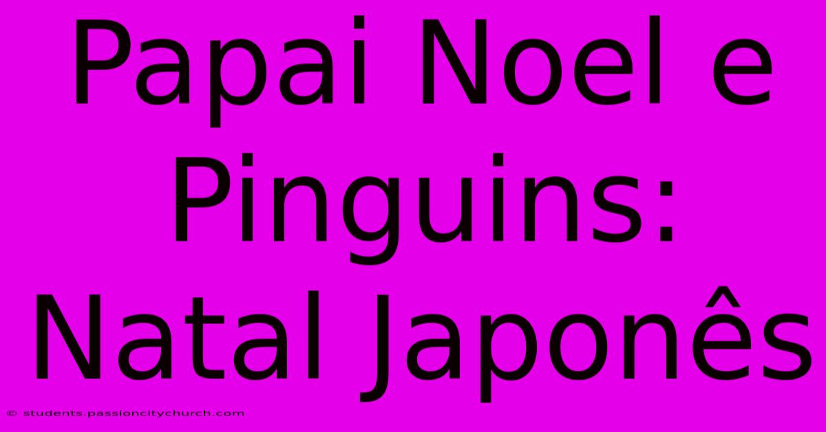 Papai Noel E Pinguins: Natal Japonês