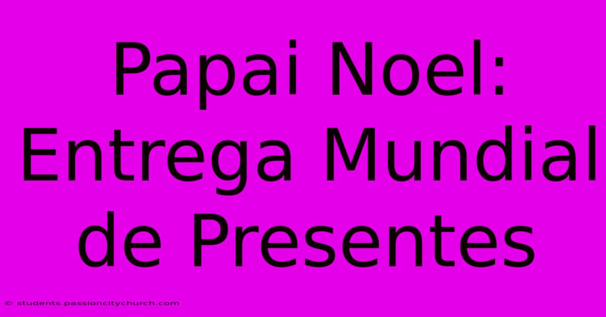 Papai Noel: Entrega Mundial De Presentes