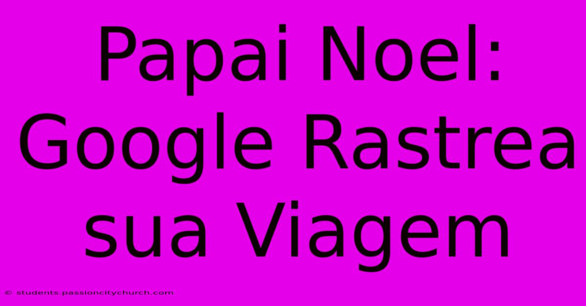 Papai Noel: Google Rastrea Sua Viagem