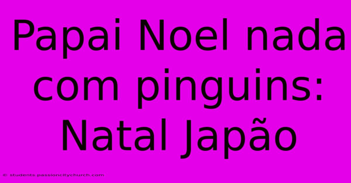 Papai Noel Nada Com Pinguins: Natal Japão