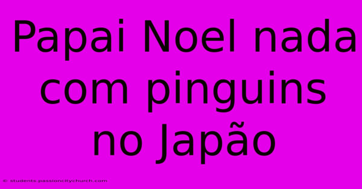 Papai Noel Nada Com Pinguins No Japão