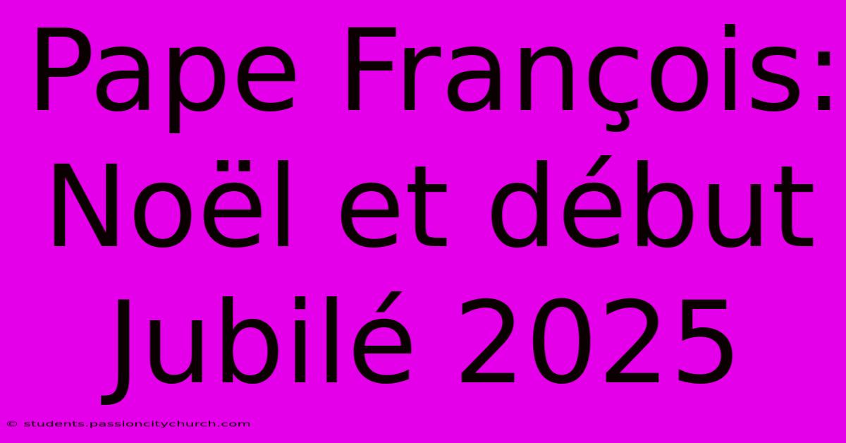 Pape François: Noël Et Début Jubilé 2025