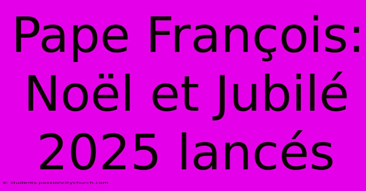 Pape François: Noël Et Jubilé 2025 Lancés