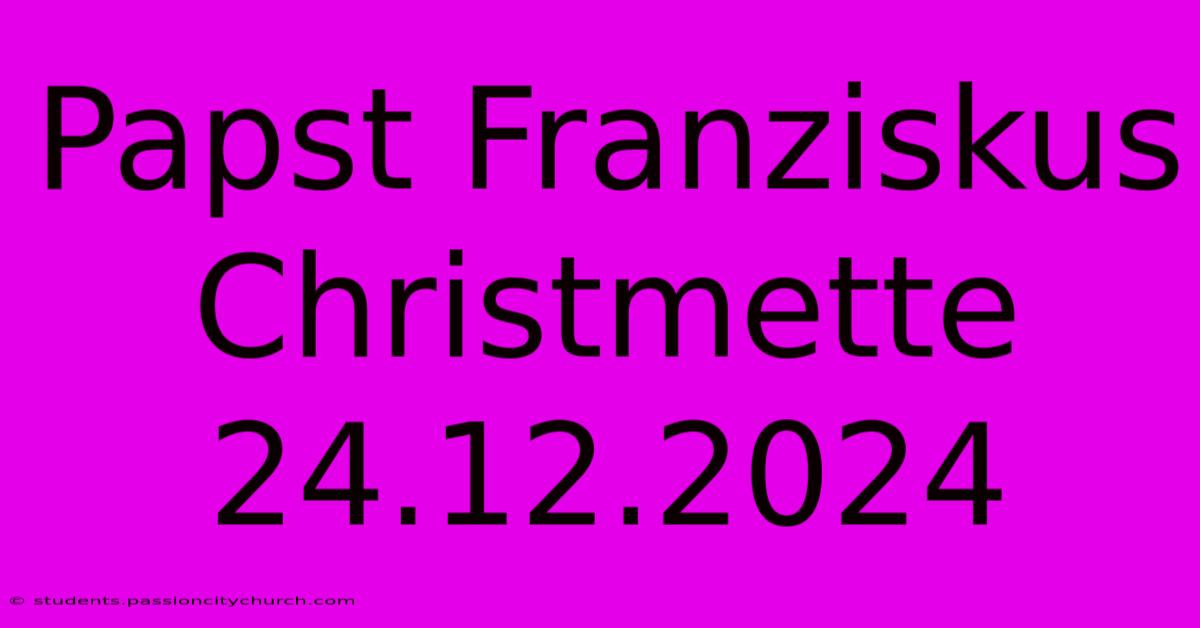 Papst Franziskus Christmette 24.12.2024