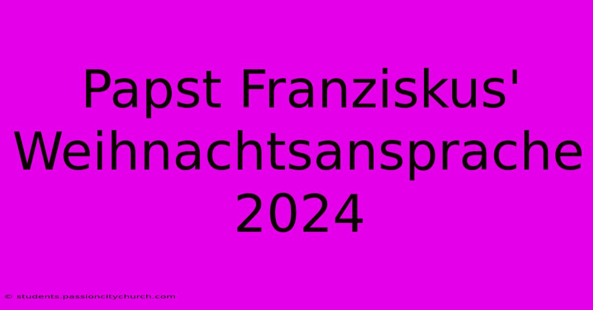 Papst Franziskus' Weihnachtsansprache 2024