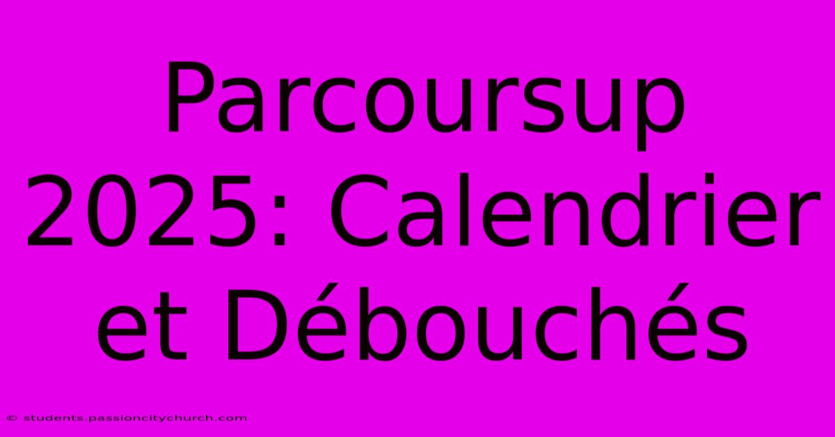 Parcoursup 2025: Calendrier Et Débouchés