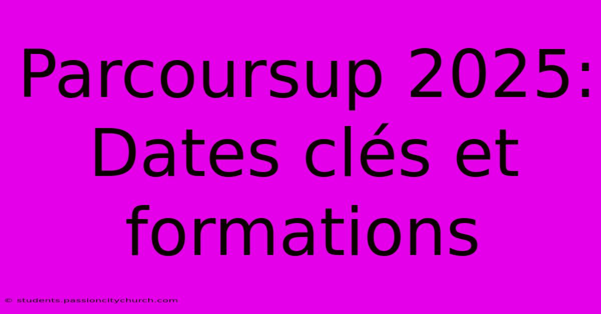 Parcoursup 2025:  Dates Clés Et Formations