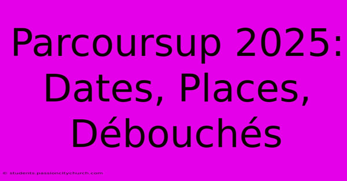 Parcoursup 2025: Dates, Places, Débouchés