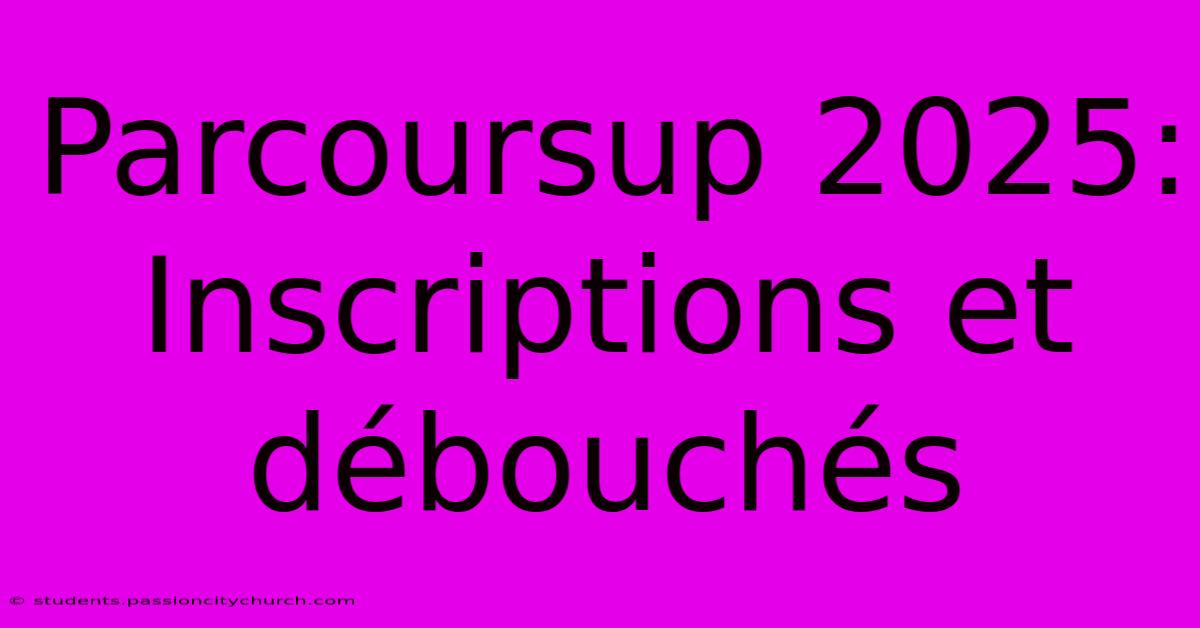 Parcoursup 2025:  Inscriptions Et Débouchés