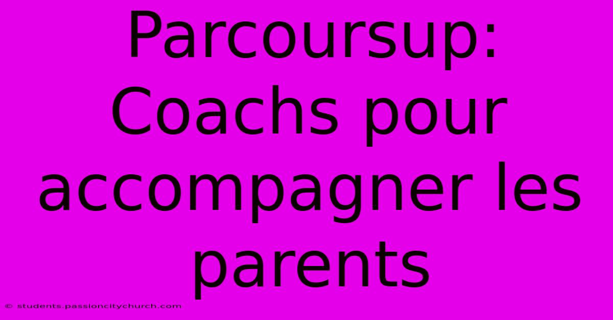 Parcoursup:  Coachs Pour Accompagner Les Parents