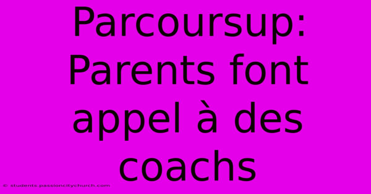 Parcoursup:  Parents Font Appel À Des Coachs