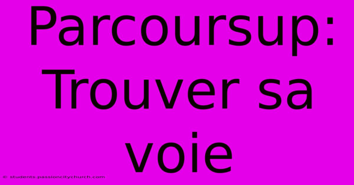 Parcoursup: Trouver Sa Voie