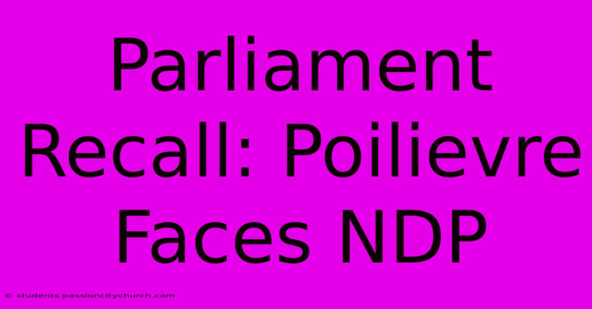 Parliament Recall: Poilievre Faces NDP