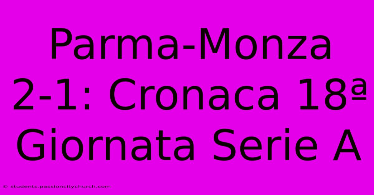 Parma-Monza 2-1: Cronaca 18ª Giornata Serie A