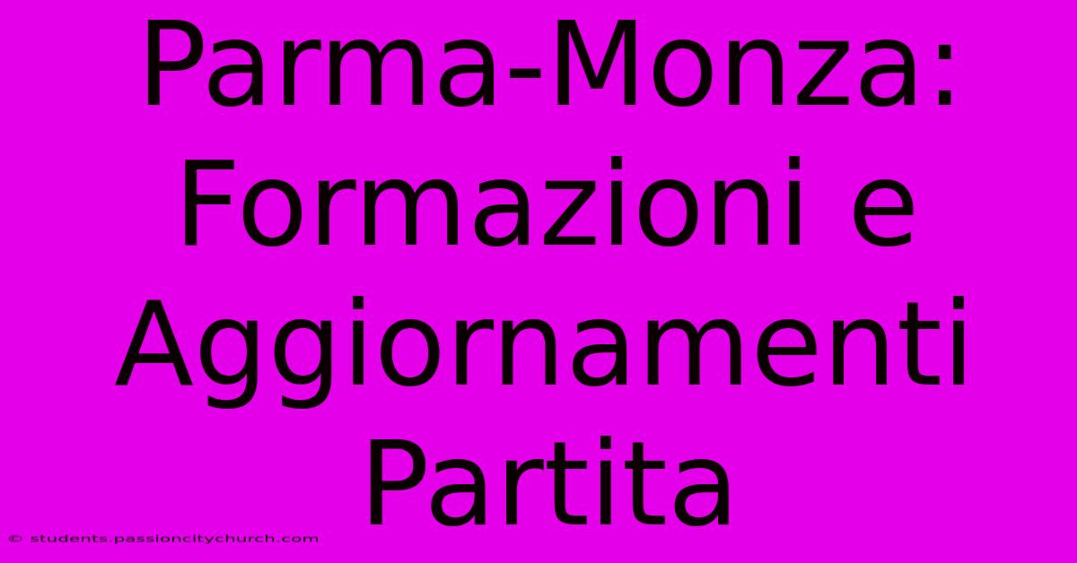 Parma-Monza: Formazioni E Aggiornamenti Partita