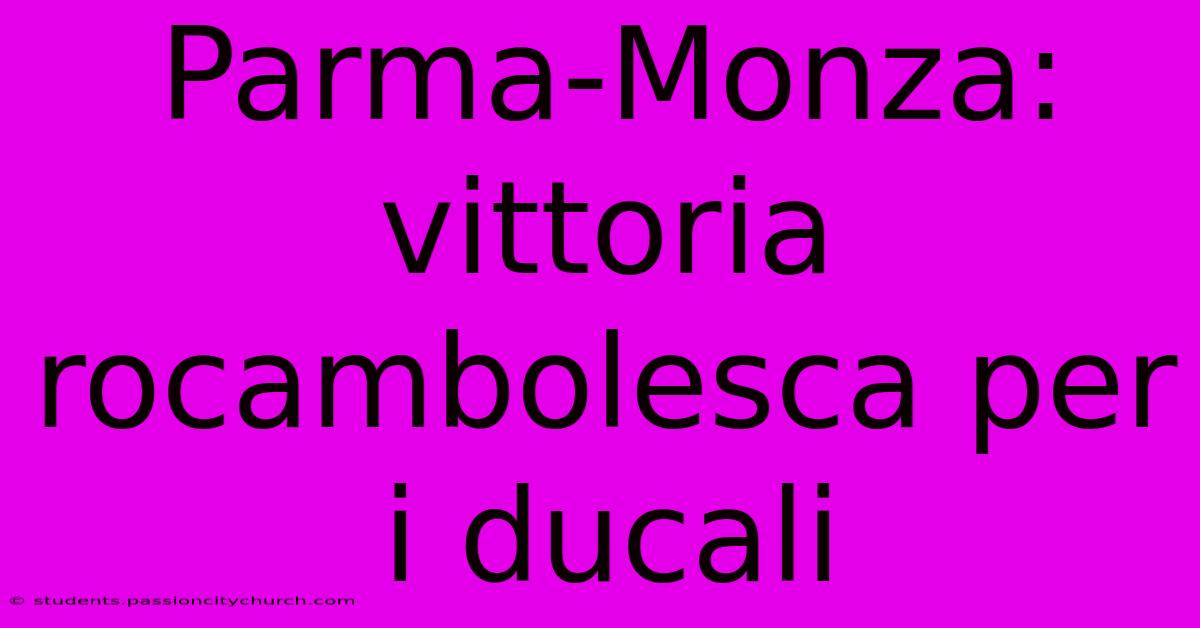 Parma-Monza: Vittoria Rocambolesca Per I Ducali