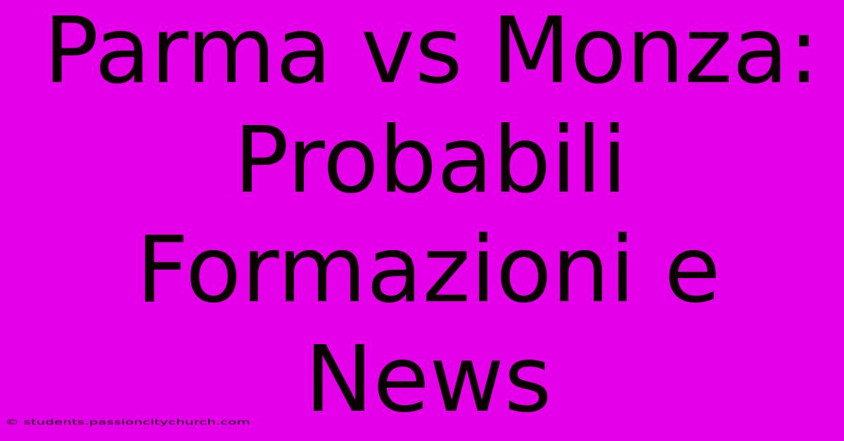 Parma Vs Monza: Probabili Formazioni E News