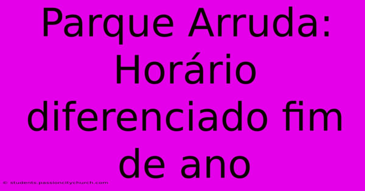 Parque Arruda: Horário Diferenciado Fim De Ano