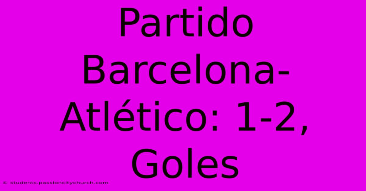 Partido Barcelona-Atlético: 1-2, Goles