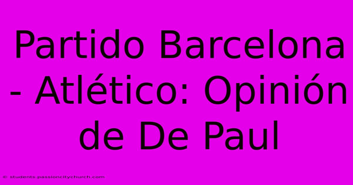 Partido Barcelona - Atlético: Opinión De De Paul