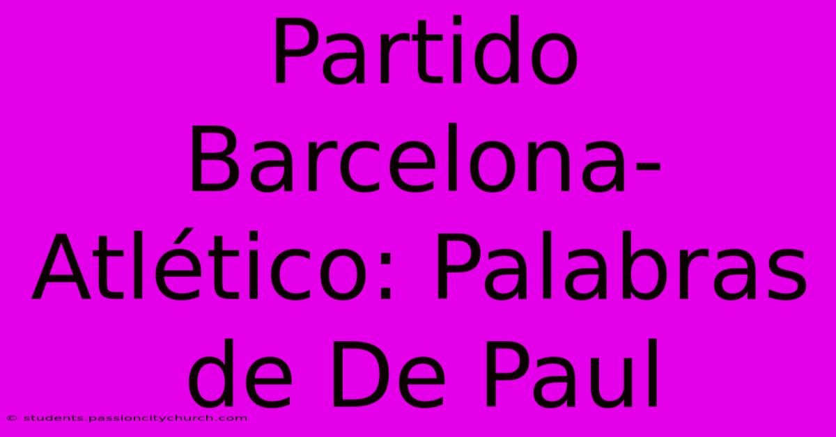 Partido Barcelona-Atlético: Palabras De De Paul