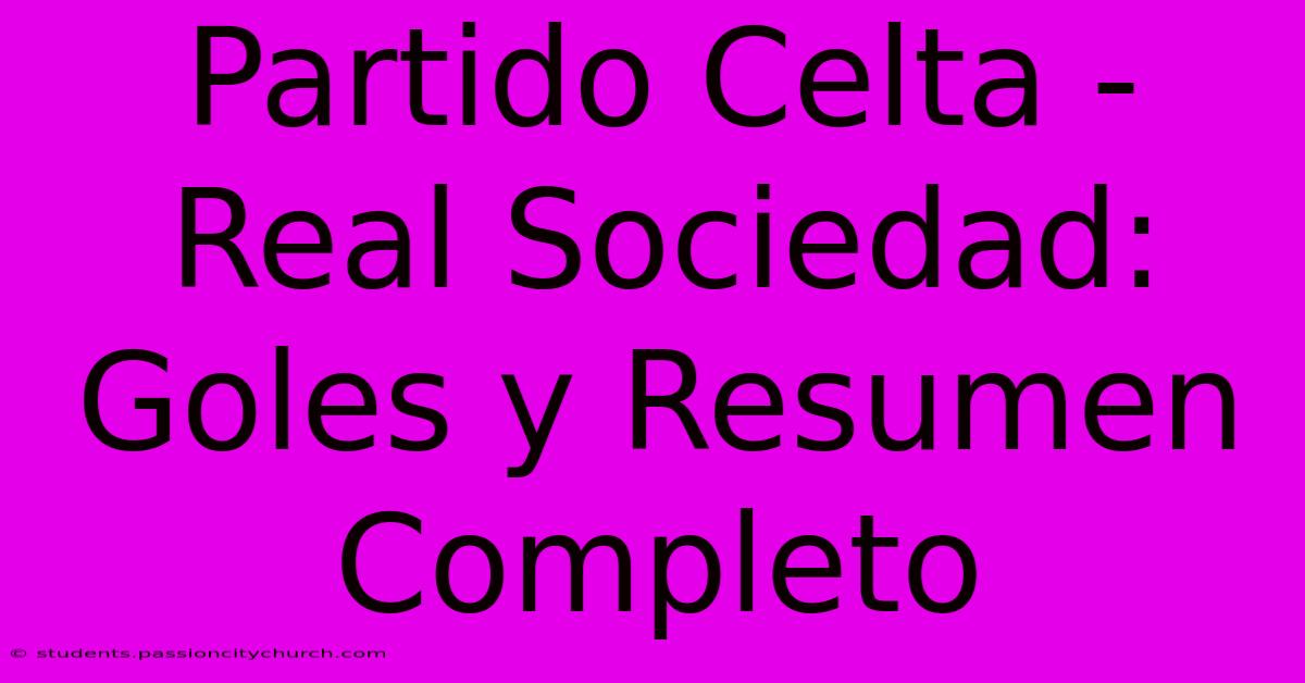 Partido Celta - Real Sociedad: Goles Y Resumen Completo