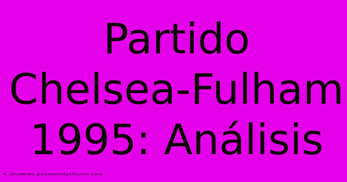 Partido Chelsea-Fulham 1995: Análisis