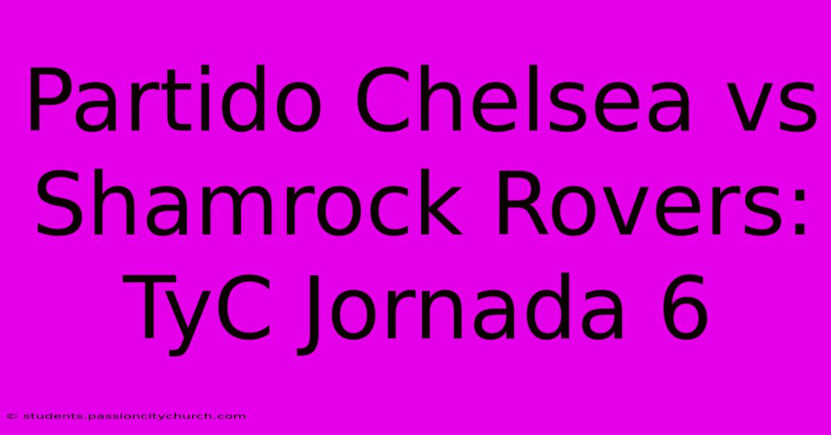 Partido Chelsea Vs Shamrock Rovers: TyC Jornada 6