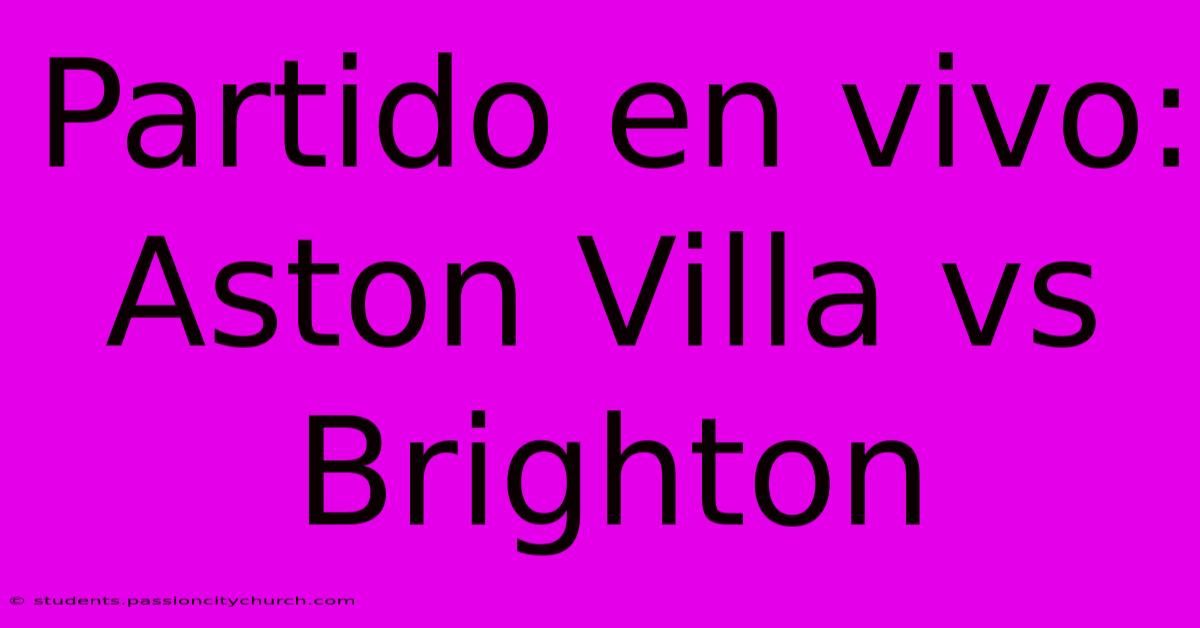 Partido En Vivo: Aston Villa Vs Brighton