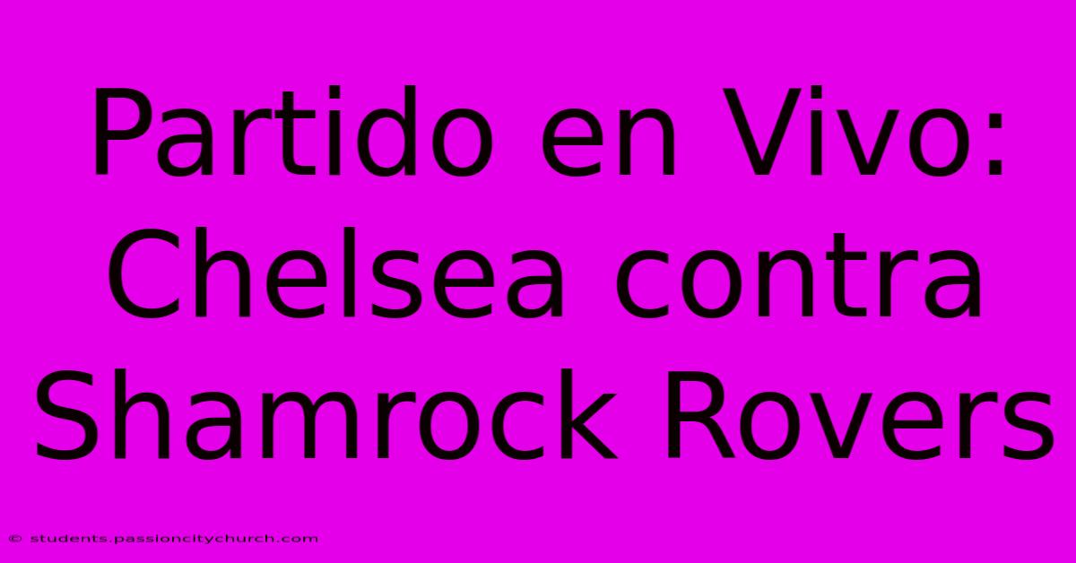 Partido En Vivo: Chelsea Contra Shamrock Rovers