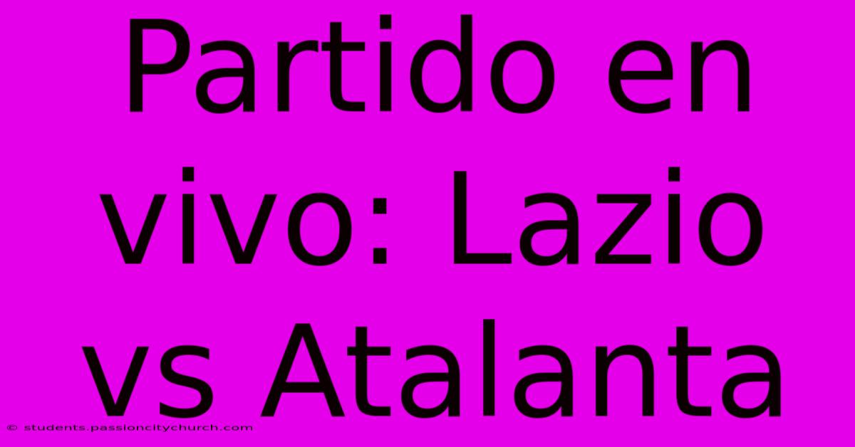 Partido En Vivo: Lazio Vs Atalanta