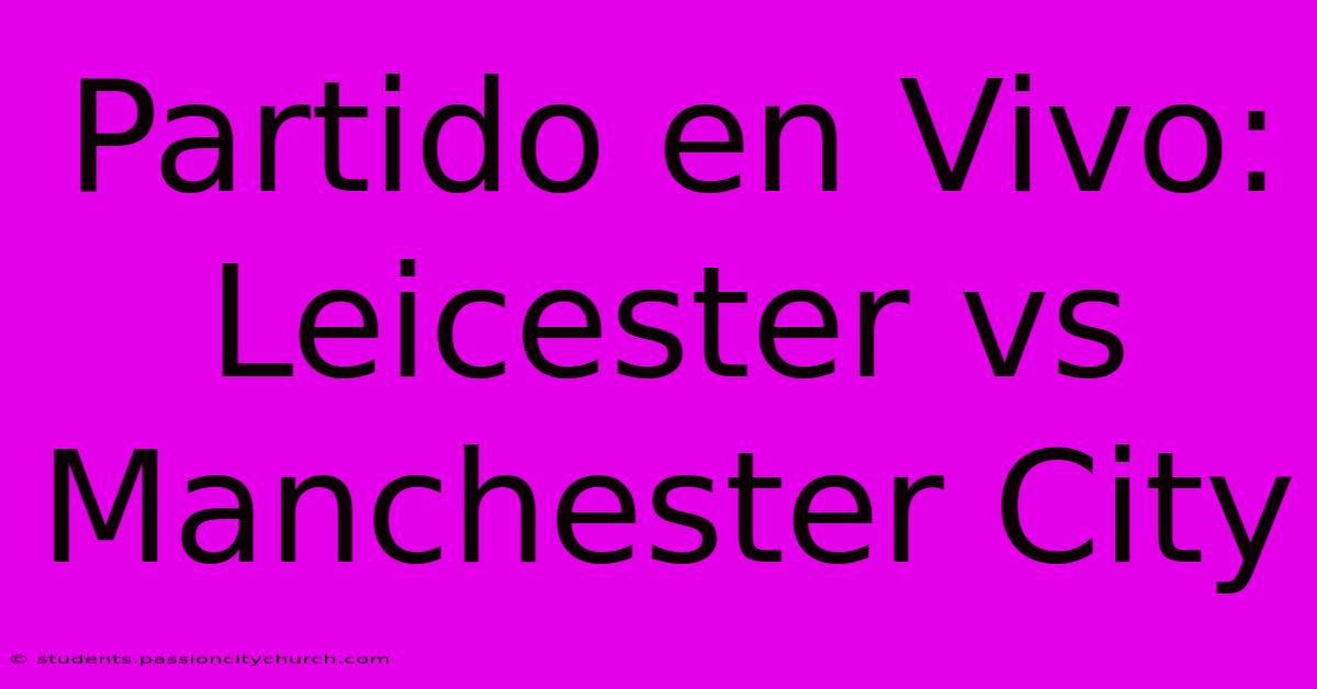 Partido En Vivo: Leicester Vs Manchester City