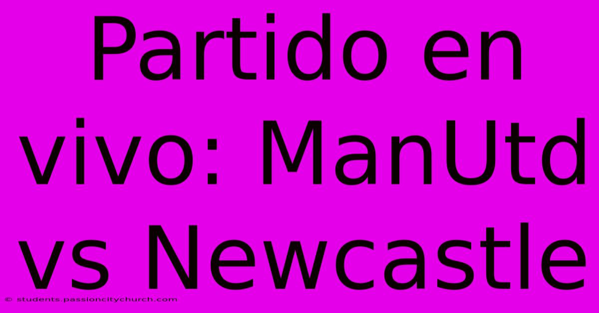 Partido En Vivo: ManUtd Vs Newcastle