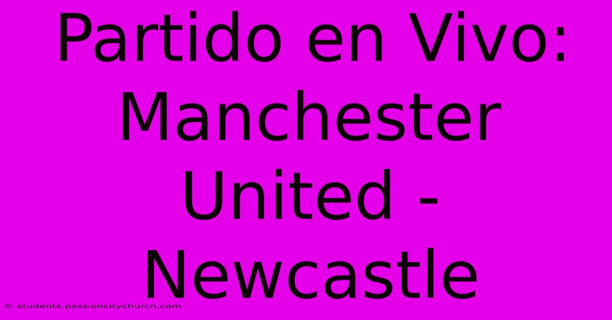 Partido En Vivo: Manchester United - Newcastle