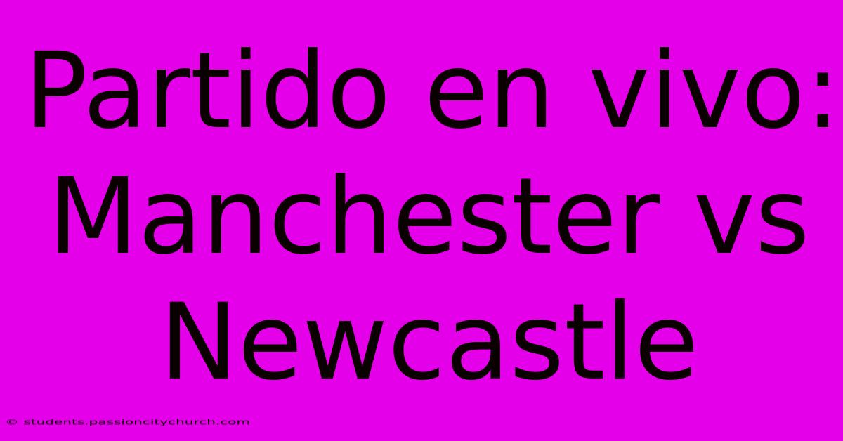 Partido En Vivo: Manchester Vs Newcastle