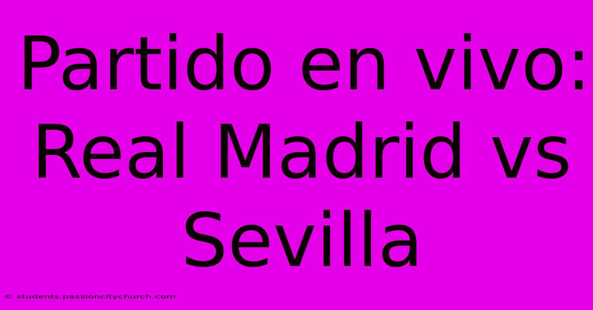 Partido En Vivo: Real Madrid Vs Sevilla