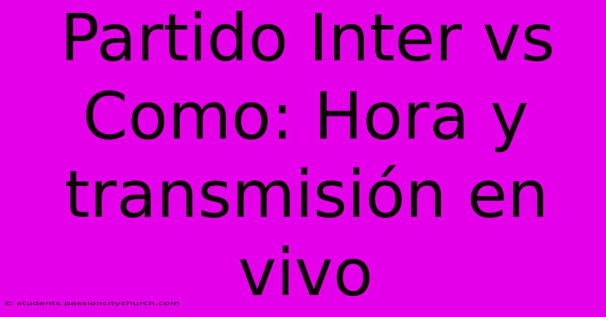 Partido Inter Vs Como: Hora Y Transmisión En Vivo