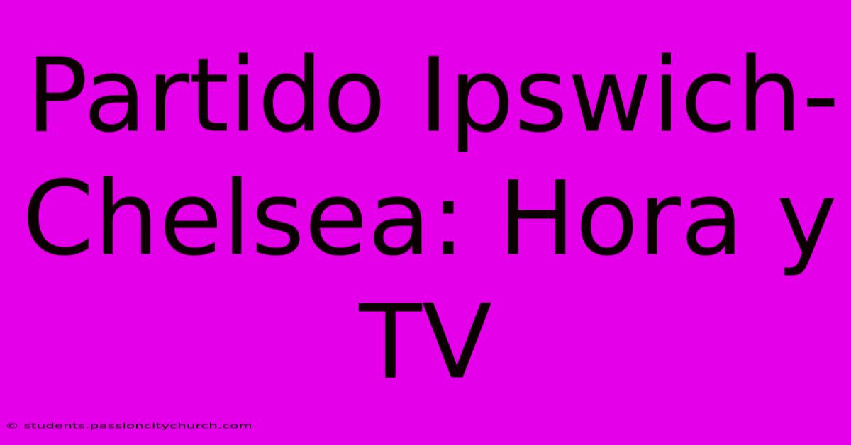 Partido Ipswich-Chelsea: Hora Y TV