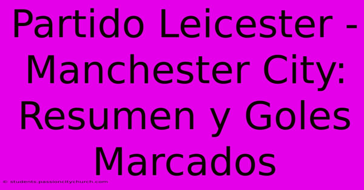 Partido Leicester - Manchester City: Resumen Y Goles Marcados