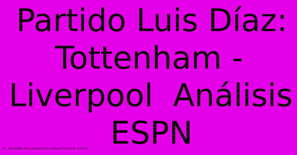 Partido Luis Díaz: Tottenham - Liverpool  Análisis ESPN