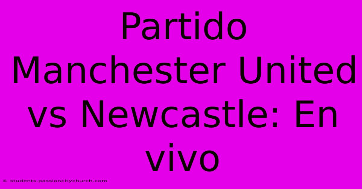 Partido Manchester United Vs Newcastle: En Vivo