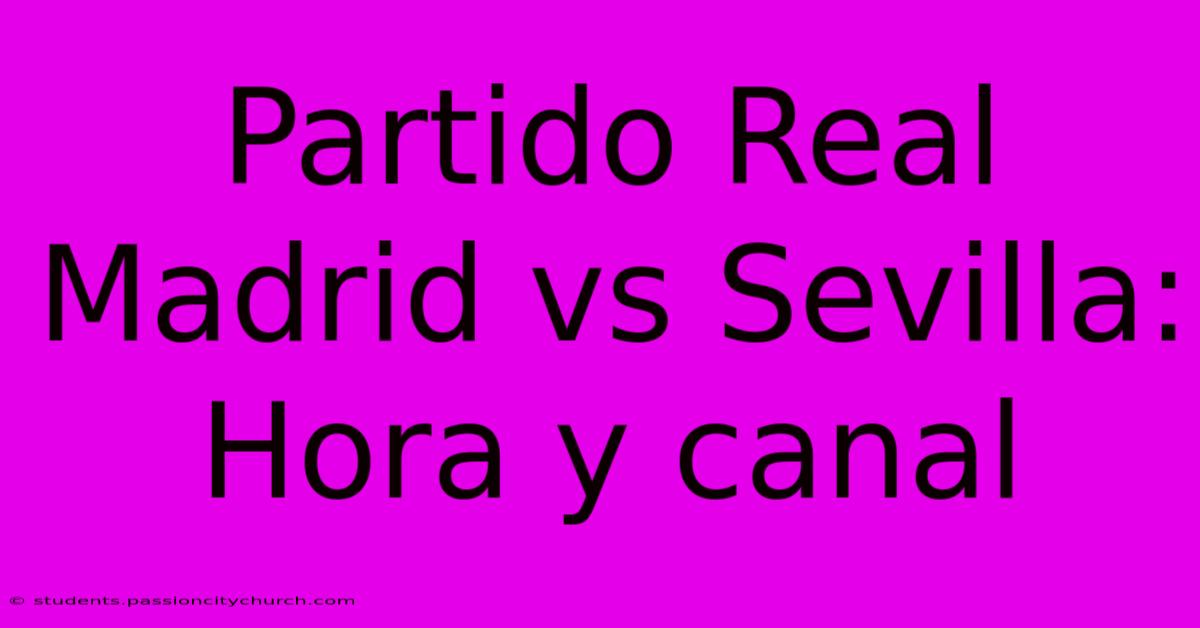 Partido Real Madrid Vs Sevilla:  Hora Y Canal