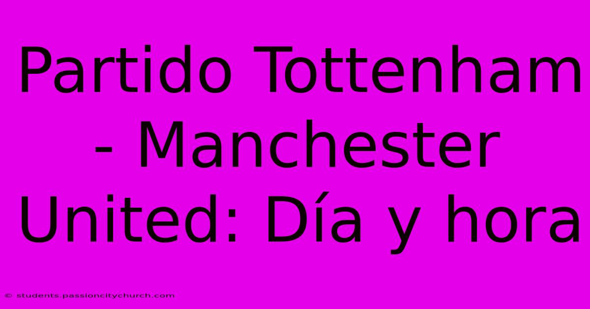 Partido Tottenham - Manchester United: Día Y Hora