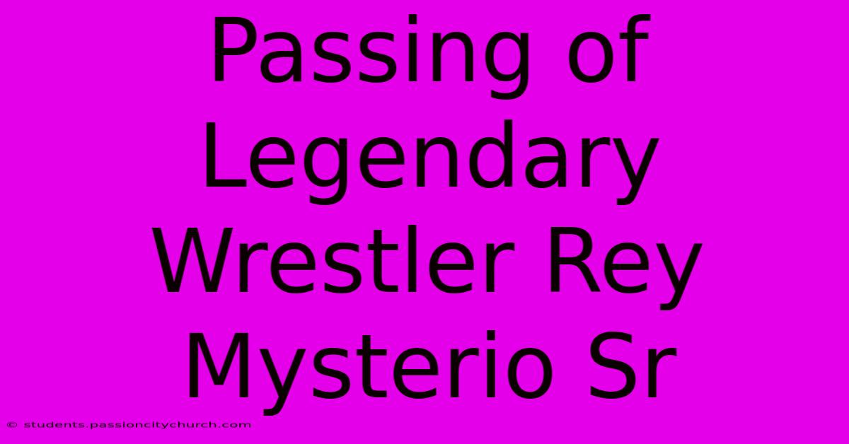 Passing Of Legendary Wrestler Rey Mysterio Sr