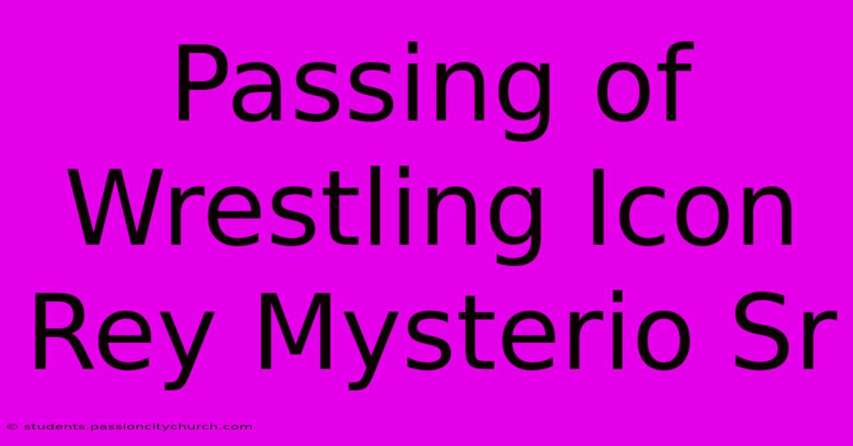 Passing Of Wrestling Icon Rey Mysterio Sr