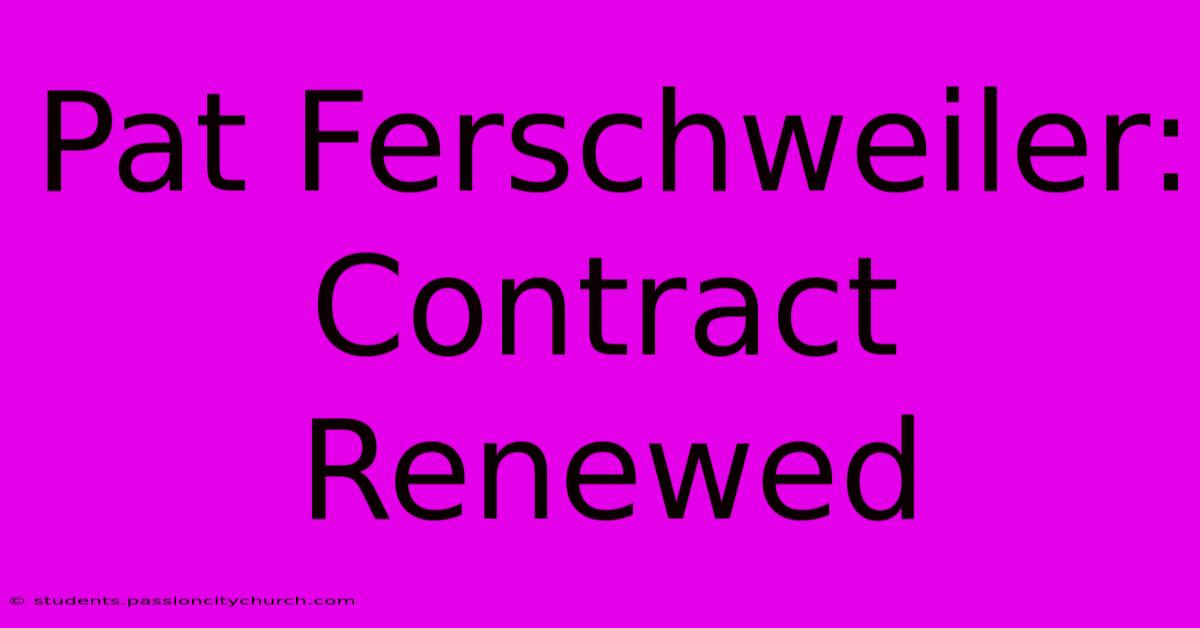 Pat Ferschweiler: Contract Renewed