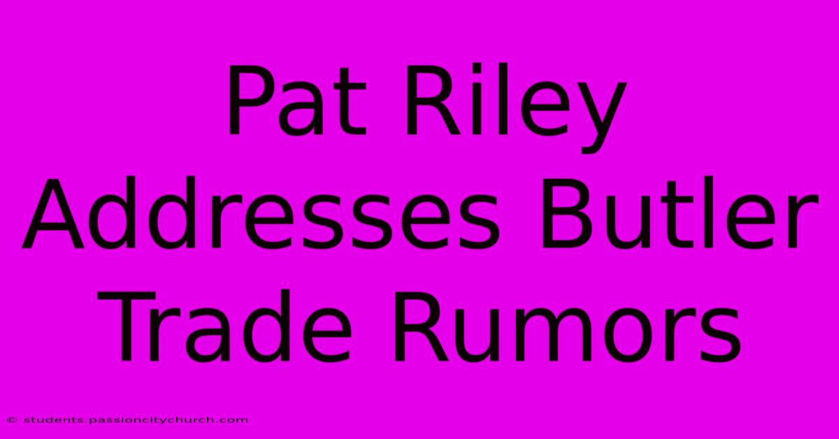 Pat Riley Addresses Butler Trade Rumors